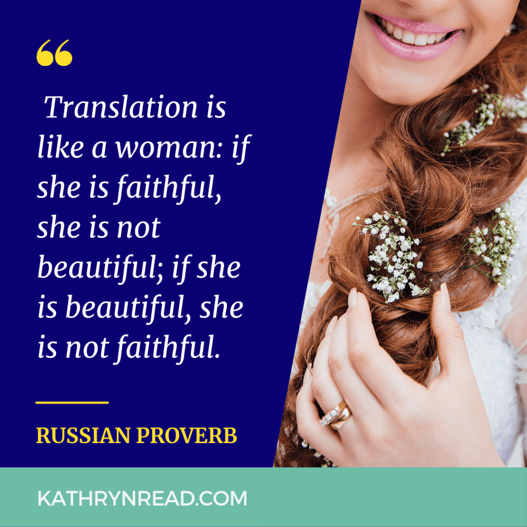 Translation is like a woman: if she is faithful, she is not beautiful; if she is beautiful, she is not faithful.